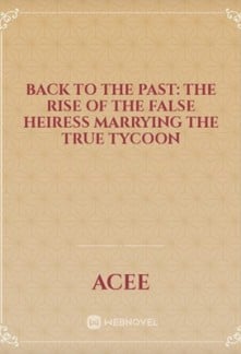 Back to the Past: The Rise of the False Heiress Marrying the True Tycoon