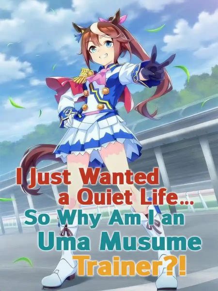 I Just Wanted a Quiet Life... So Why Am I an Uma Musume Trainer?
