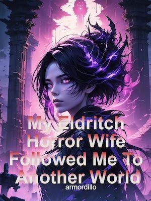 My Eldritch Horror Wife Followed Me To Another World