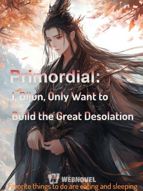 Primordial: I, Dijun, Only Want to Build the Great Desolation