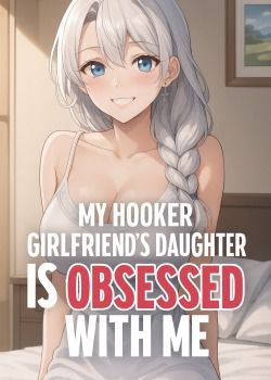 My Girlfriend is a Hooker and Her Daughter is Obsessed with Me