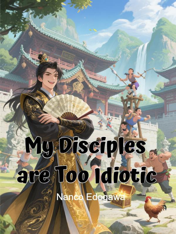 My Disciples are Too Idiotic