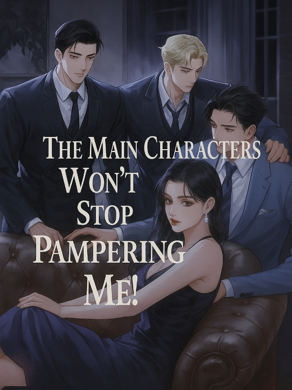 The Main Characters Won't Stop Pampering Me!