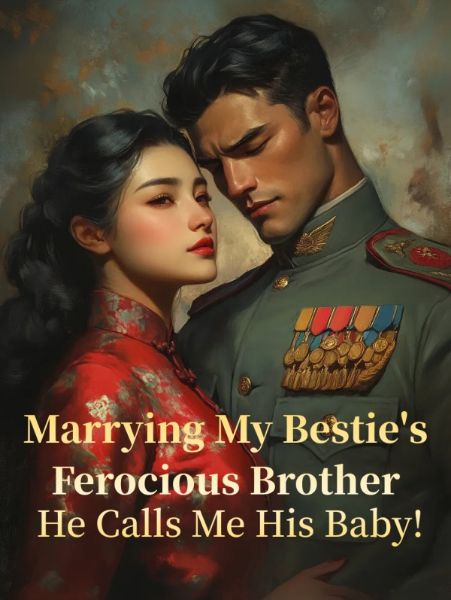Marrying My Bestie's Ferocious Brother - He Calls Me His Baby!