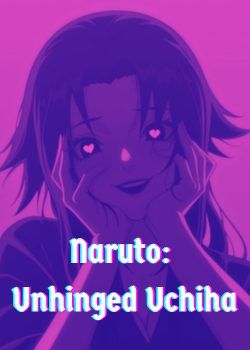 Naruto: Unhinged Uchiha