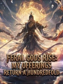 Feral Gods Rise: My Offerings Return a Hundredfold