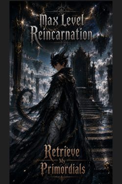 Max Level Reincarnation: Retrieve My Primordials