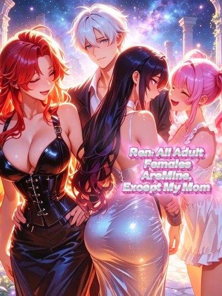 Ren: All Adult Females Are Mine, Except My Mom