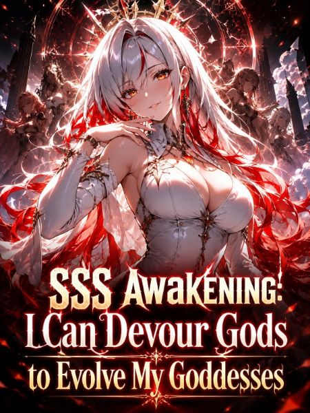 SSS Awakening: I Can Devour Gods to Evolve My Goddesses