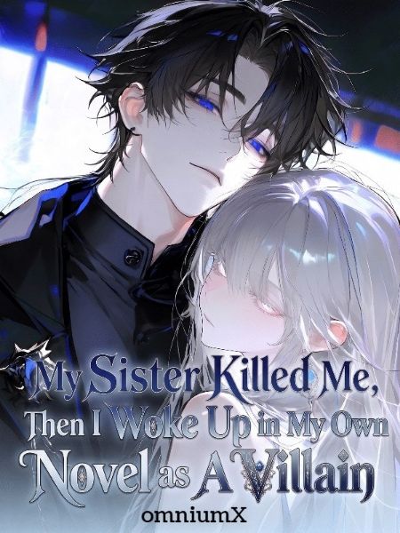 My Sister Killed Me, Then I woke Up In My Own Novel As A Villain