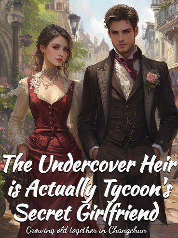 The Undercover Heir is Actually Tycoon's Secret Girlfriend