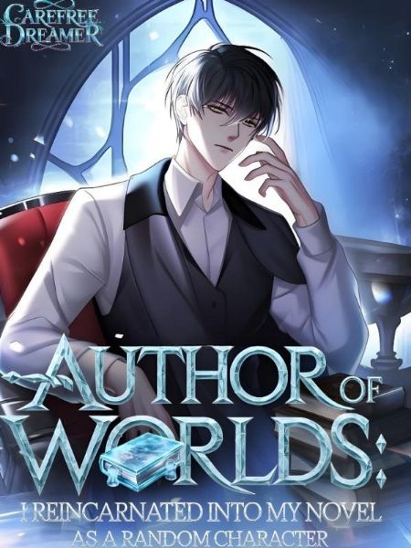 Author Of Worlds: I Reincarnated Into My Novel As A Random Character